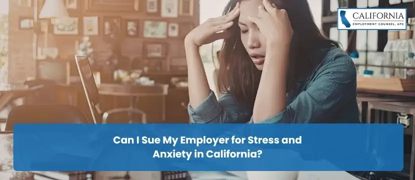 Can I Sue My Employer for Stress and Anxiety in California?