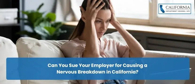Can You Sue Your Employer for Causing a Nervous Breakdown in California?