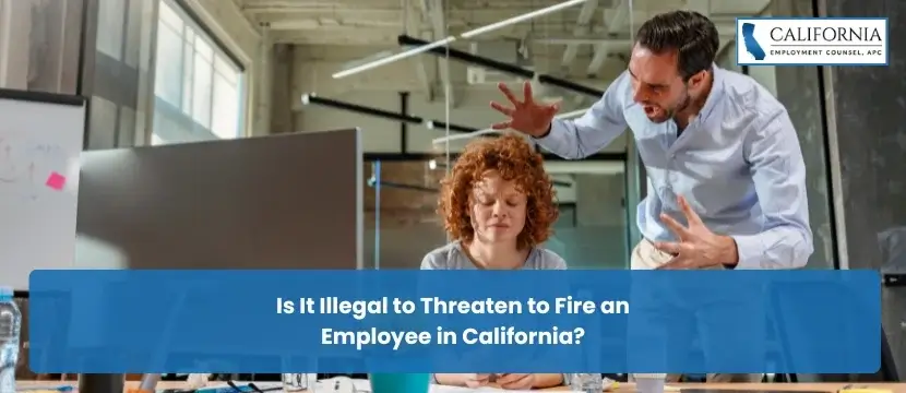 Is It Illegal to Threaten to Fire an Employee in California?