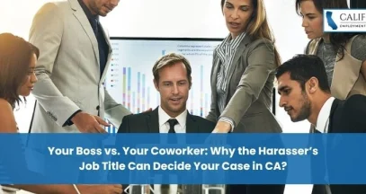 Your Boss vs. Your Coworker: Why the Harasser’s Job Title Can Decide Your Case in CA?