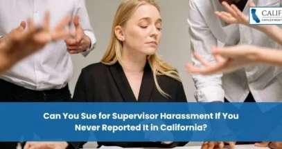 Can You Sue for Supervisor Harassment If You Never Reported It in California?