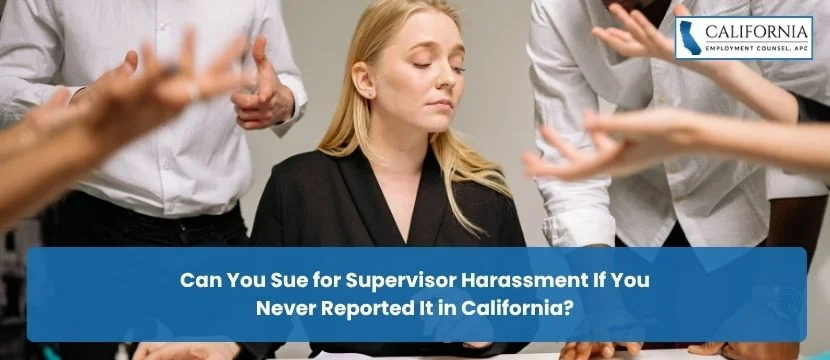 Can You Sue for Supervisor Harassment If You Never Reported It in California?